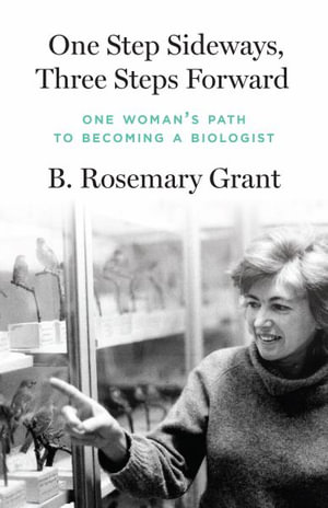 One Step Sideways, Three Steps Forward : One Woman's Path to Becoming a Biologist - B. Rosemary Grant