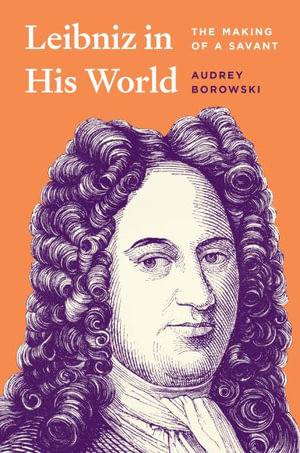 Leibniz in His World : The Making of a Savant - Audrey Borowski