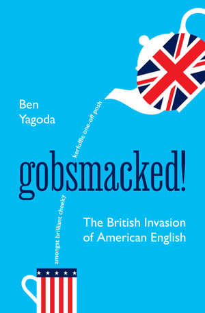 Gobsmacked! : The British Invasion of American English - Ben Yagoda