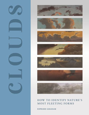 Clouds : How to Identify Nature's Most Fleeting Forms - Edward Graham