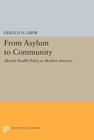 From Asylum to Community : Mental Health Policy in Modern America - Gerald N. Grob