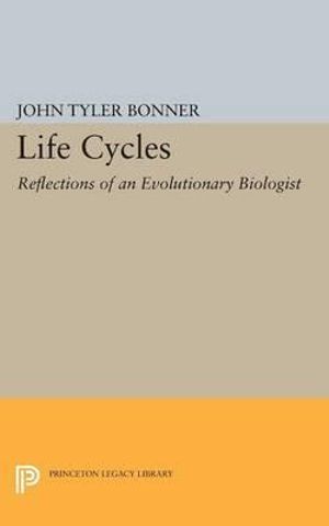 Life Cycles : Reflections of an Evolutionary Biologist - John Tyler Bonner