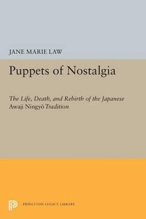 Puppets of Nostalgia : The Life, Death, and Rebirth of the Japanese Awaji Ningy Tradition - Jane Marie Law