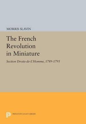 The French Revolution in Miniature : Section Droits-De-L'Homme, 1789-1795 - Morris Slavin