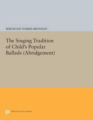 The Singing Tradition of Child's Popular Ballads. (Abridgement) : Princeton Legacy Library - Bertrand Harris Bronson