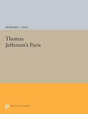 Thomas Jefferson's Paris : Princeton Legacy Library - Howard C. Rice