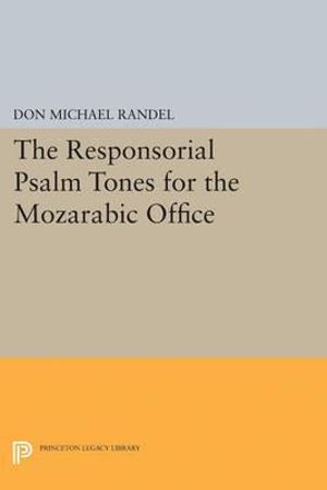 The Responsorial Psalm Tones for the Mozarabic Office : Princeton Studies in Music - Don Randel