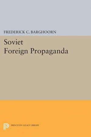 Soviet Foreign Propaganda : Princeton Legacy Library - Frederich Barghoorn