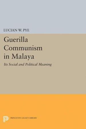 Guerilla Communism in Malaya : Princeton Legacy Library - Lucian W. Pye