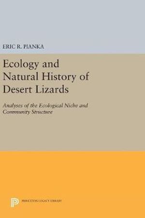 Ecology and Natural History of Desert Lizards : Analyses of the Ecological Niche and Community Structure - Eric R. Pianka