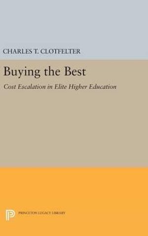 Buying the Best : Cost Escalation in Elite Higher Education - Charles T. Clotfelter