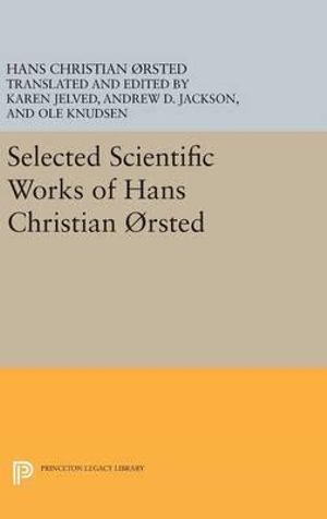 Selected Scientific Works of Hans Christian rsted : Princeton Legacy Library - Hans Christian rsted