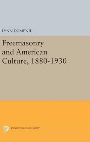 Freemasonry and American Culture, 1880-1930 : Princeton Legacy Library - Lynn Dumenil