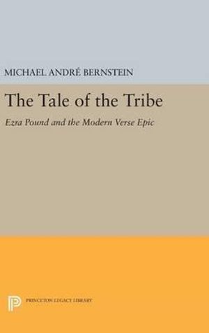 The Tale of the Tribe : Ezra Pound and the Modern Verse Epic - Michael Andr Bernstein