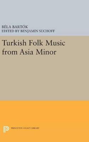 Turkish Folk Music from Asia Minor : Princeton Legacy Library - Bela Bartok