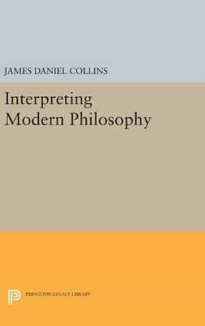 Interpreting Modern Philosophy : Princeton Legacy Library - James Daniel Collins