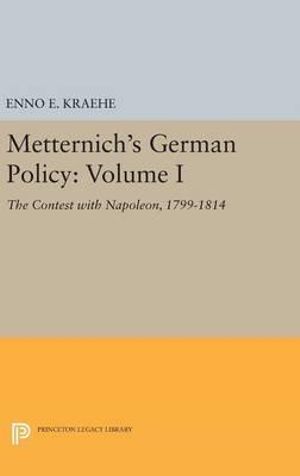 Metternich's German Policy, Volume I : The Contest with Napoleon, 1799-1814 - Enno E. Kraehe