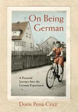 On Being German : A Personal Journey Into the German Experience - Doris Pena-Cruz