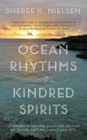 Ocean Rhythms Kindred Spirits : An Emerson-Inspired Essay Collection on Travel, Nature, Family and Pets - Sheree K Nielsen