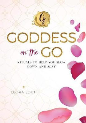 Goddess On The Go : Rituals to Help You Slow Down and Slay - Leora Edut