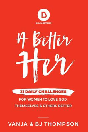 A Better Her : 31 Daily Challenges for Women to Love God, Themselves and Others Better - Vanja Thompson