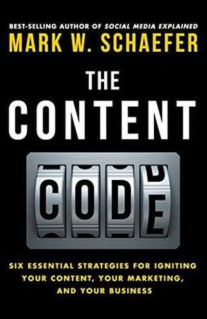 The Content Code : Six Essential Strategies to Ignite Your Content, Your Marketing, and Your Business - Mark W Schaefer