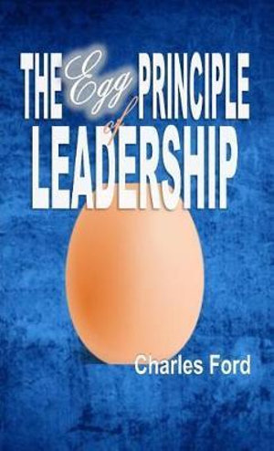 The Egg Principle of Leadership - Charles A Ford