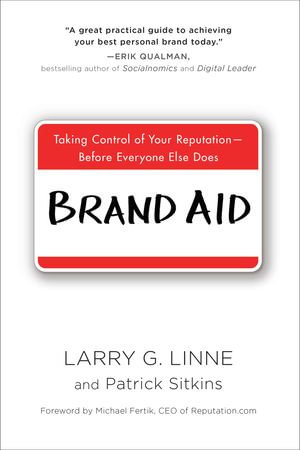 Brand Aid : Taking Control of Your Reputation--Before Everyone Else Does - Larry G. Linne