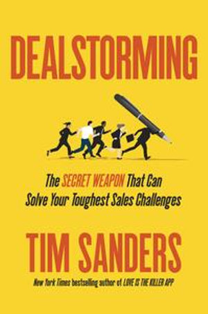 Dealstorming : The Secret Weapon That Can Solve Your Toughest Sales Challenges - Tim Sanders