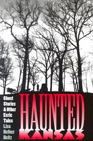 Haunted Kansas : Ghost Stories and Other Eerie Tales - Lisa Hefner Heitz