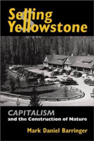 Selling Yellowstone : Capitalism and the Construction of Nature - Mark Daniel Barringer