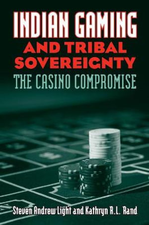 Indian Gaming and Tribal Sovereignty : The Casino Compromise - Steven Andrew Light