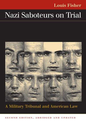 Nazi Saboteurs on Trial : A Military Tribunal and American Law - Louis Fisher