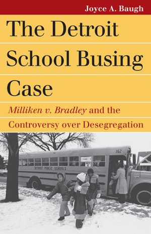 The Detroit School Busing Case : Milliken v. Bradley and the Controversy over Desegregation - Joyce A. Baugh