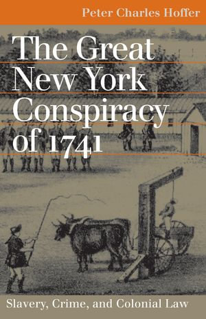 The Great New York Conspiracy of 1741 : Slavery, Crime, and Colonial Law - Peter Charles Hoffer