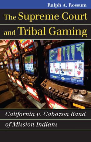 The Supreme Court and Tribal Gaming : California v. Cabazon Band of Mission Indians - Ralph A. Rossum