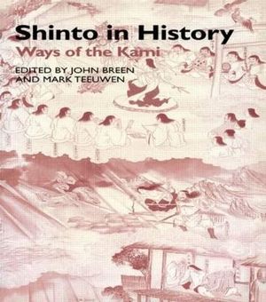 Shinto in History : Ways of the Kami - John Breen