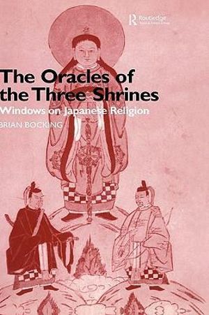 The Oracles of the Three Shrines : Windows on Japanese Religion - Brian Bocking