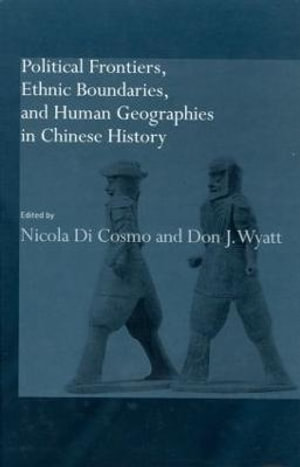 Political Frontiers, Ethnic Boundaries and Human Geographies in Chinese History - Nicola Di Cosmo