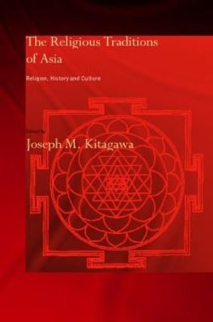 The Religious Traditions of Asia : Religion, History, and Culture - Joseph Kitagawa