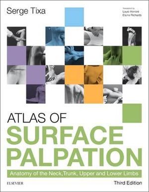 Atlas of Surface Palpation 3E : Anatomy of the Neck, Trunk, Upper and Lower Limbs - Serge Tixa