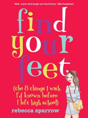 Find Your Feet : (The 8 Things I Wish I'd Known Before I Left High School) - Rebecca Sparrow