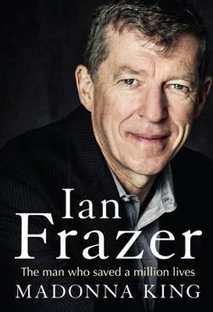 Ian Frazer : The man who saved a million lives - Madonna King