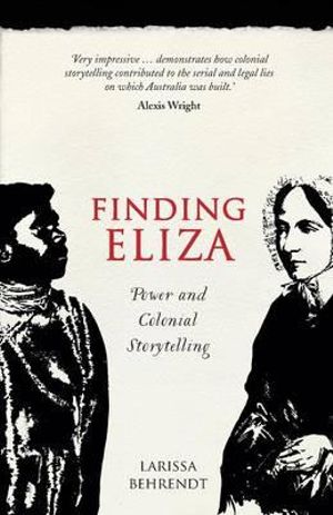 Finding Eliza : Power and Colonial Storytelling - Larissa Behrendt