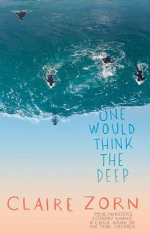 One Would Think the Deep : Winner of the Children's Book Council of Australia Awards : Older Readers Book of the Year 2017 - Claire Zorn