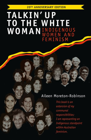 Talkin' Up to the White Woman : Indigenous Women and Feminism (20th Anniversary Edition) - Aileen Moreton-Robinson