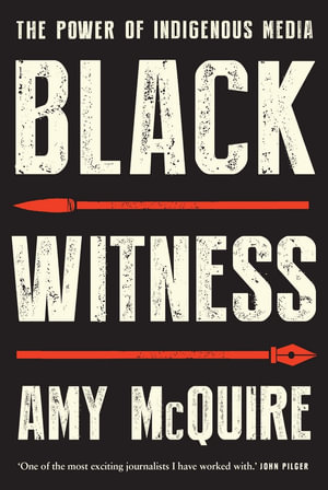 Black Witness : The Power of Indigenous Media - Amy McQuire