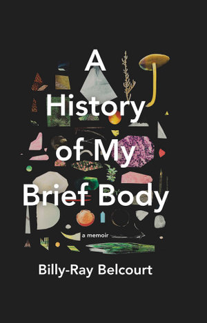 A History of My Brief Body - Billy-Ray Belcourt