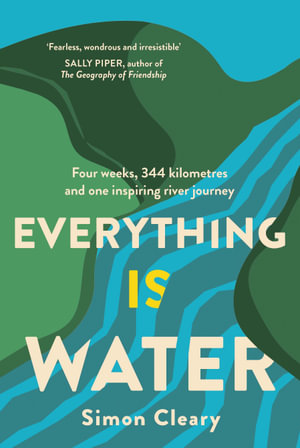 Everything is Water : A river-walking journey - Simon Cleary