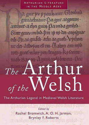 The Arthur of the Welsh : The Arthurian Legend in Medieval Welsh Literature - Rachel Bromwich